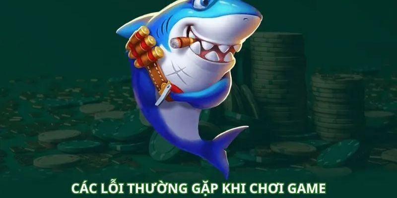 Những Lỗi Thường Gặp Khi Chơi Bắn Cá Mà Game Thủ Cần Tránh